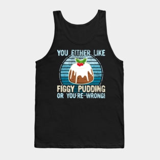 You Either Like Figgy Pudding Or You're Wrong! Tank Top